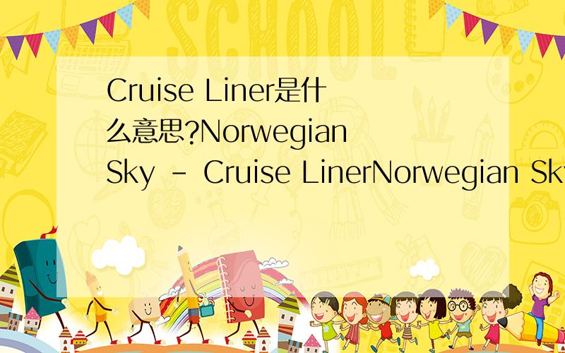 Cruise Liner是什么意思?Norwegian Sky - Cruise LinerNorwegian Sky is the first ship to be delivered to Norwegian Cruise Line (NCL) for six years. It marks a turning point for the company’s twelve-vessel fleet and the start of a significantly ra