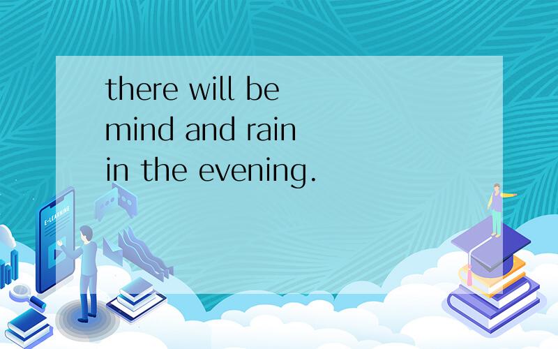 there will be mind and rain in the evening.