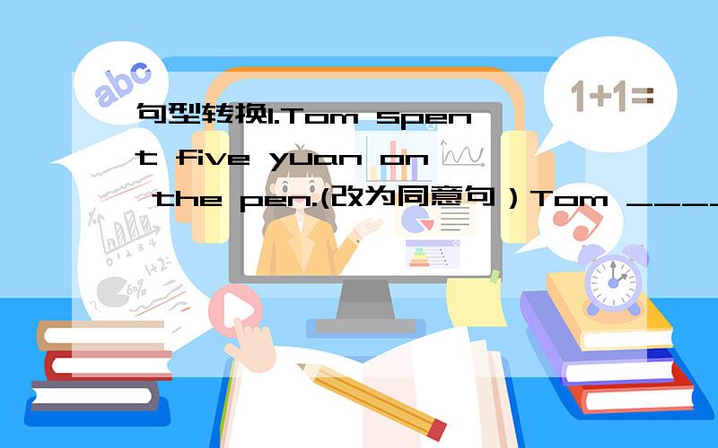 句型转换1.Tom spent five yuan on the pen.(改为同意句）Tom ______five yuan______ the pen.根据汉语提示完成下列句子.2.他们到绿园区了.They ______ ______ ______Green Land.3.昨天我弟弟呆在家里而没去看电影.My brot