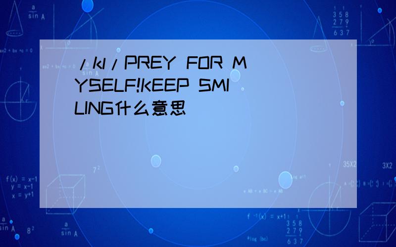 /kl/PREY FOR MYSELF!KEEP SMILING什么意思