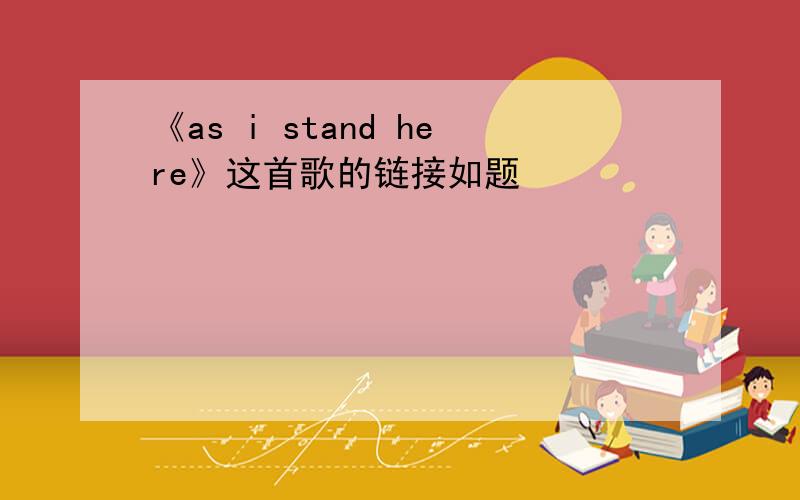 《as i stand here》这首歌的链接如题