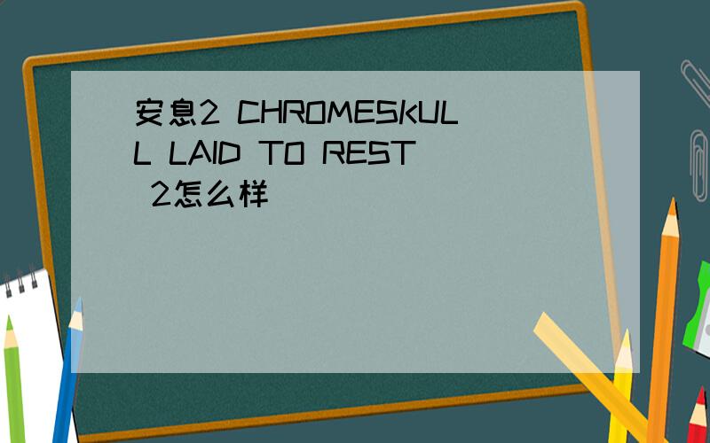 安息2 CHROMESKULL LAID TO REST 2怎么样