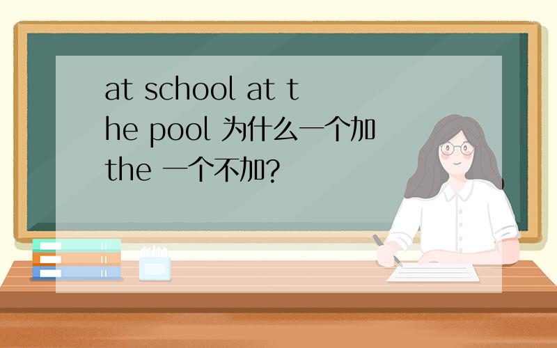 at school at the pool 为什么一个加the 一个不加?