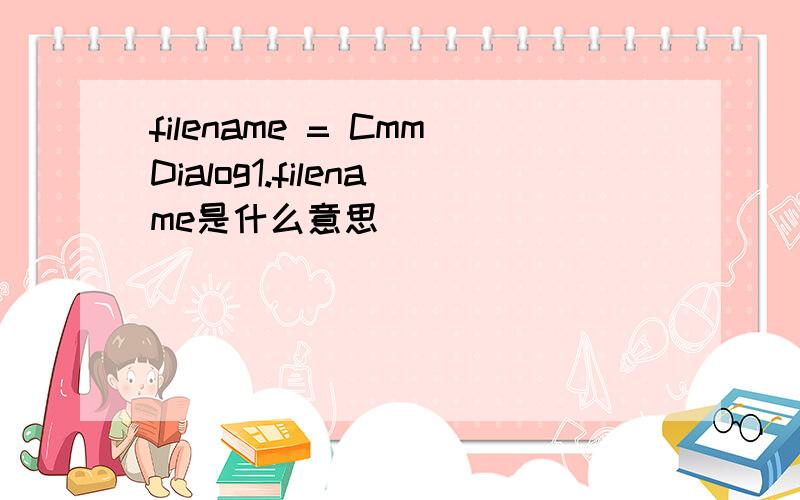 filename = CmmDialog1.filename是什么意思