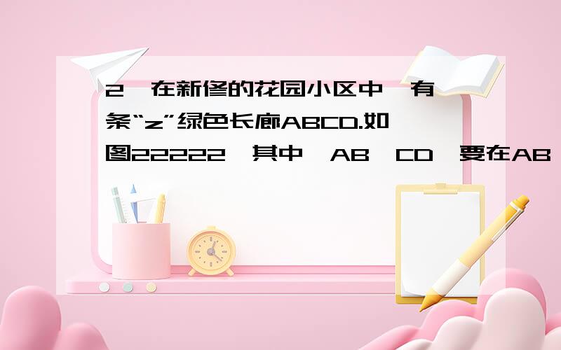 2、在新修的花园小区中,有一条“z”绿色长廊ABCD.如图22222,其中,AB‖CD,要在AB,BC,CD三段绿色长廊上各建一座小凉亭E,M,F,且BE=CF,M是BC的中点,试判断三座凉亭是否恰好在一条直线上?