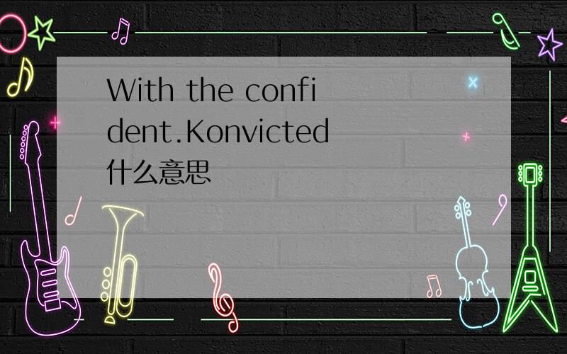 With the confident.Konvicted什么意思