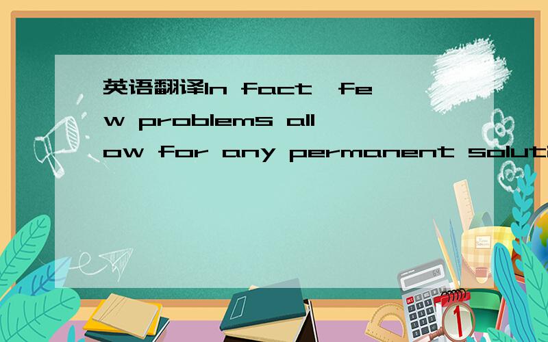 英语翻译In fact,few problems allow for any permanent solution