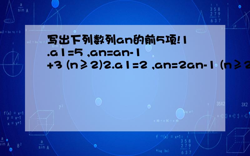 写出下列数列an的前5项!1.a1=5 ,an=an-1+3 (n≥2)2.a1=2 ,an=2an-1 (n≥2)