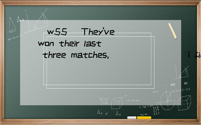 [w55] They've won their last three matches,________ I find a bit surprising actually.A.that B.when C.what D.which翻译,并分析.