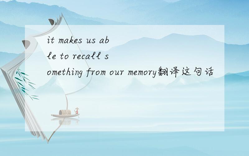 it makes us able to recall something from our memory翻译这句话