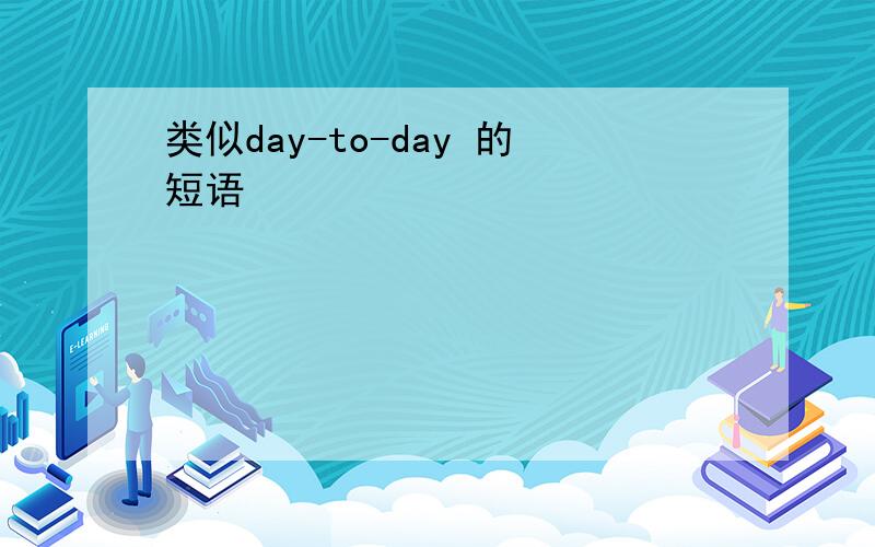 类似day-to-day 的短语