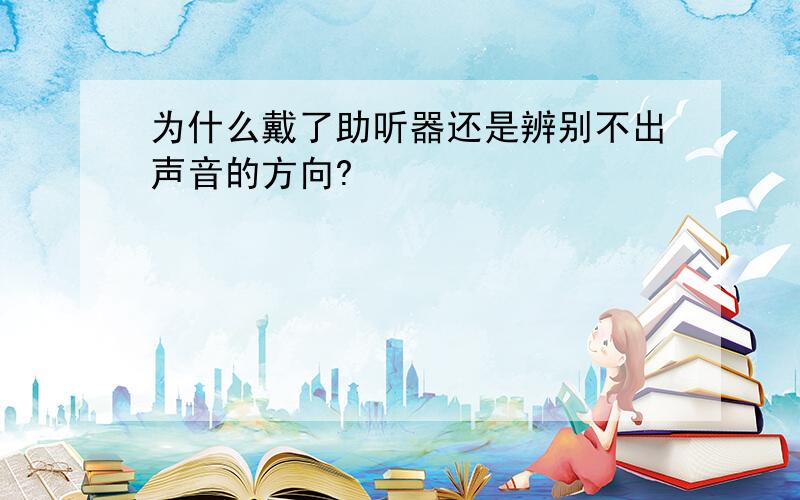 为什么戴了助听器还是辨别不出声音的方向?