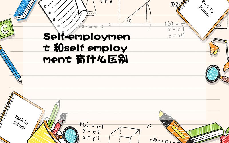 Self-employment 和self employment 有什么区别