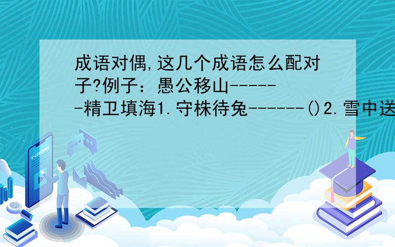 成语对偶,这几个成语怎么配对子?例子：愚公移山------精卫填海1.守株待兔------()2.雪中送炭------()3.望梅止渴------()4.风吹草动------()5.移花接木------()6.胸有成竹------()7.昂首挺胸------()8.堂堂正