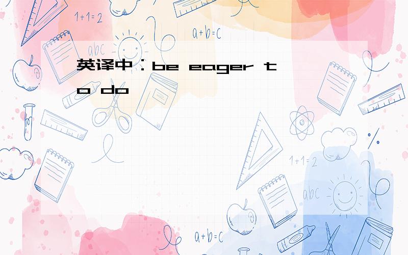 英译中：be eager to do