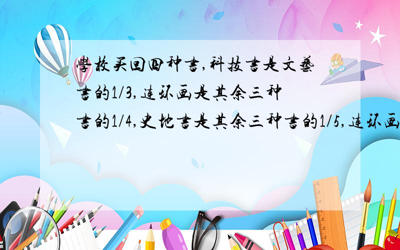 学校买回四种书,科技书是文艺书的1/3,连环画是其余三种书的1/4,史地书是其余三种书的1/5,连环画比文艺书少66本,买回的四种书共多少本?某商店原有等离子、液晶电视机共200台,其中等离子电