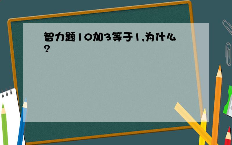 智力题10加3等于1,为什么?