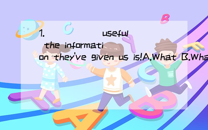 1.______useful the information they've given us is!A.What B.What a C.How the D.How2.______nice day!Let's go for a picnic on the beach together.A.What B.What a C.What an D.How答案选B(同上)3.Could you tell me______?A.when will the meeting begin B.