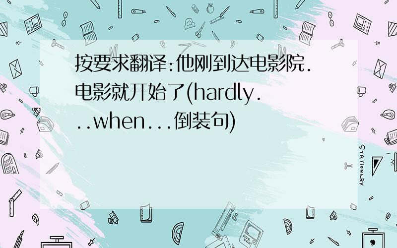 按要求翻译:他刚到达电影院.电影就开始了(hardly...when...倒装句)