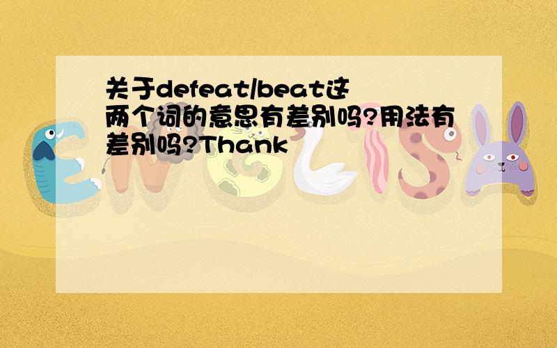 关于defeat/beat这两个词的意思有差别吗?用法有差别吗?Thank