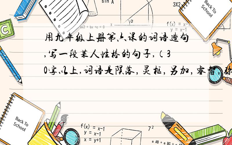 用九年级上册第六课的词语造句,写一段某人性格的句子,（30字以上,词语是陨落，灵柩，另加，睿智，弥留之际，媚上欺下，兼而有之，孤军奋战，黎民百姓，恼羞成怒，恪尽职守。