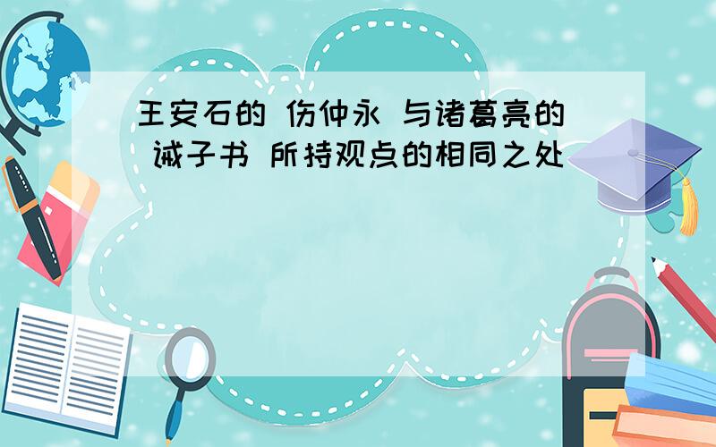 王安石的 伤仲永 与诸葛亮的 诫子书 所持观点的相同之处