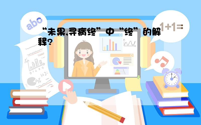 “未果,寻病终”中“终”的解释?