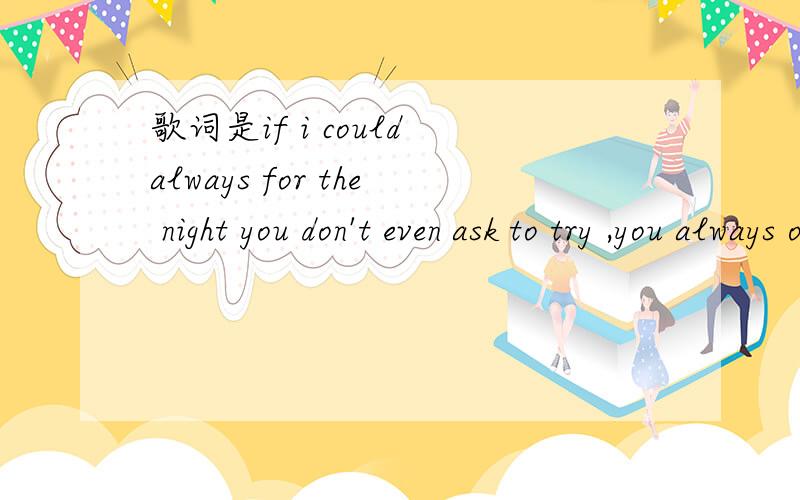 歌词是if i could always for the night you don't even ask to try ,you always on my mind