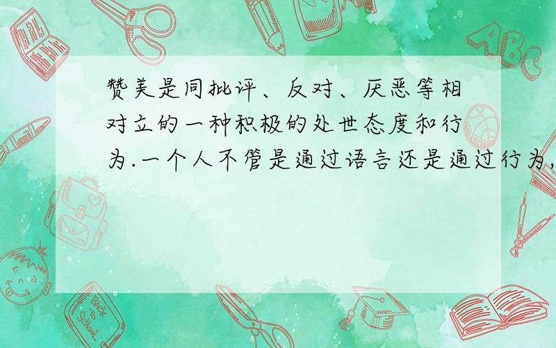 赞美是同批评、反对、厌恶等相对立的一种积极的处世态度和行为.一个人不管是通过语言还是通过行为,只要表达出对别人的优点和长处真诚的肯定和喜爱,都可以说是赞美.那为什么要学会赞