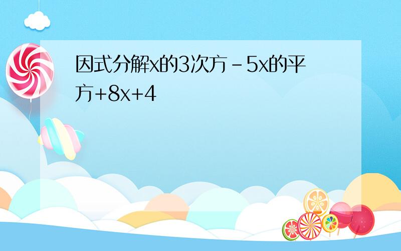 因式分解x的3次方-5x的平方+8x+4