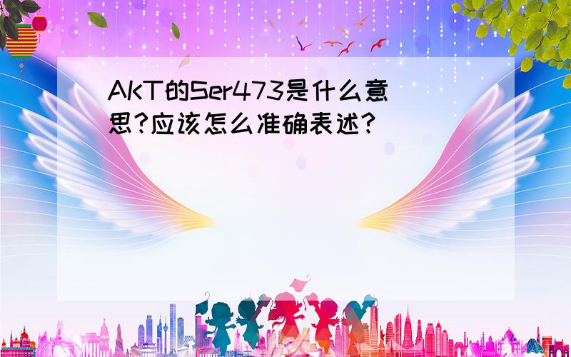 AKT的Ser473是什么意思?应该怎么准确表述?