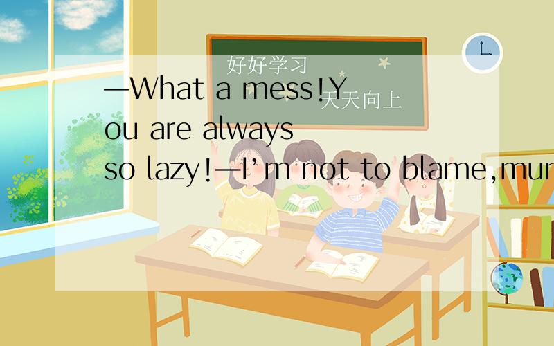 —What a mess!You are always so lazy!—I’m not to blame,mum.I am ________ you have made me.—What a mess!You are always so lazy!—I’m not to blame,mum.I am ________ you have made me.A.how B.what C.that D.who为什么选B不选D