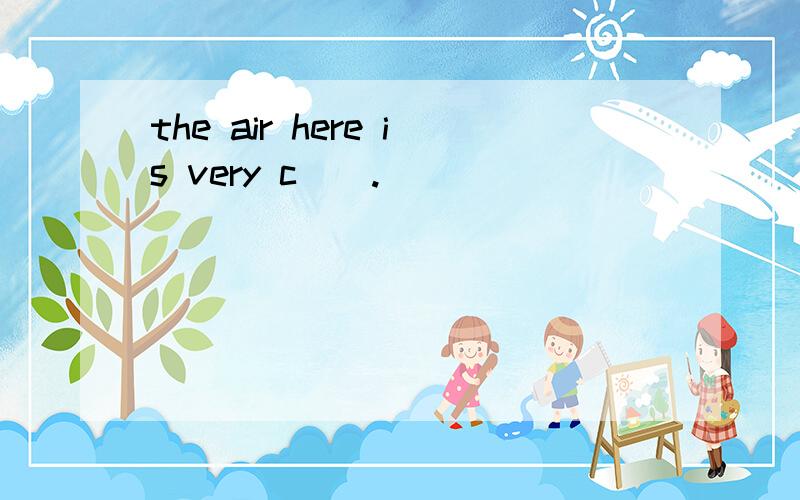 the air here is very c__.