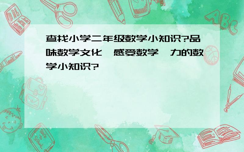 查找小学二年级数学小知识?品味数学文化,感受数学魅力的数学小知识?