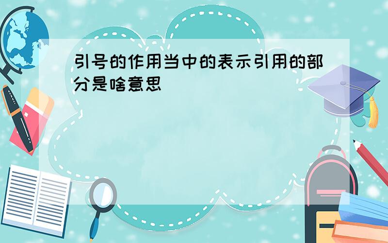 引号的作用当中的表示引用的部分是啥意思