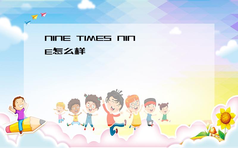 NINE TIMES NINE怎么样