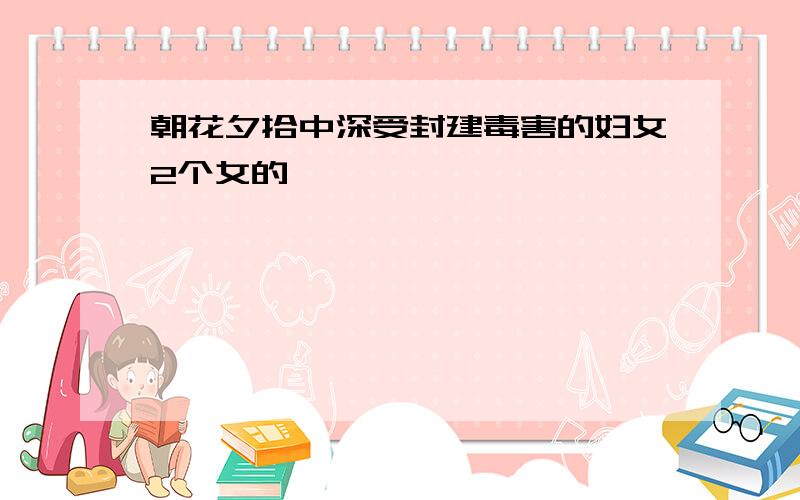 朝花夕拾中深受封建毒害的妇女2个女的