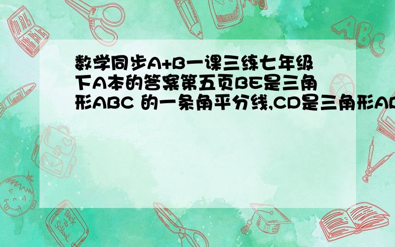 数学同步A+B一课三练七年级下A本的答案第五页BE是三角形ABC 的一条角平分线,CD是三角形ABC的一条外角平分线,且交BE的延长线于点D,试找出角A与角D之间的一个关系式,并说明过程.