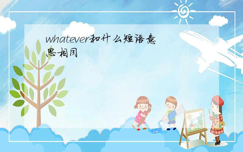 whatever和什么短语意思相同