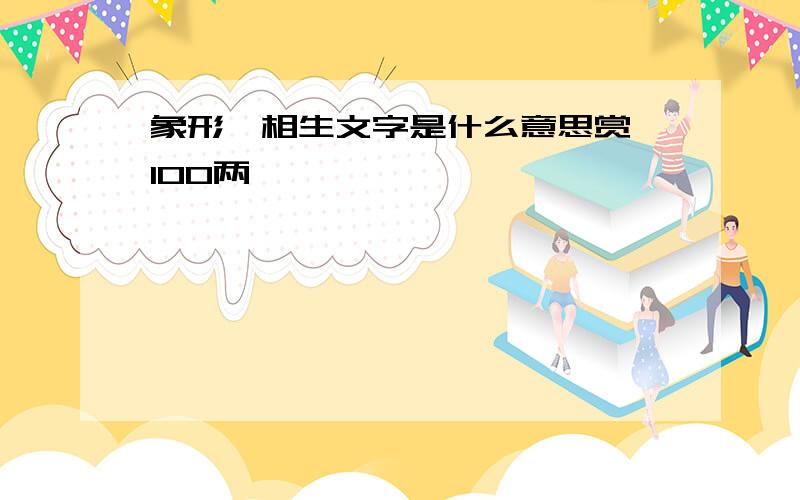 象形、相生文字是什么意思赏,100两