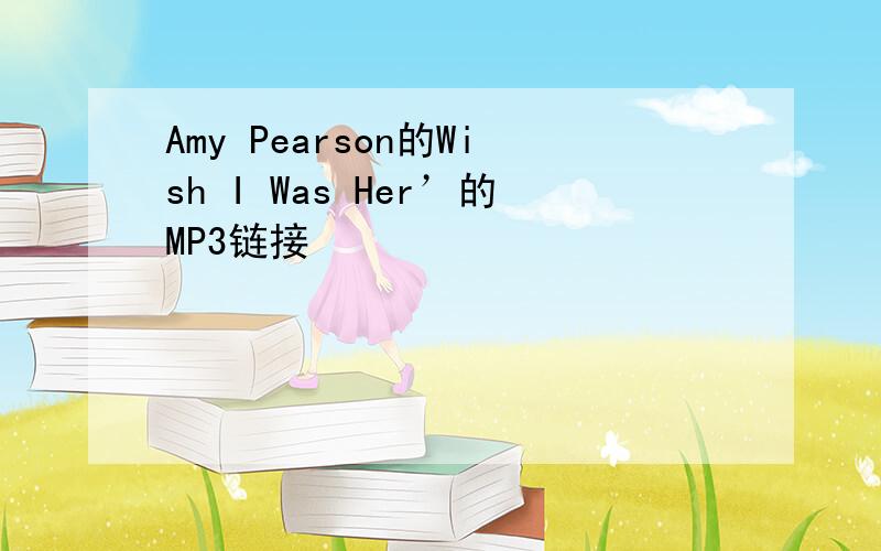 Amy Pearson的Wish I Was Her’的MP3链接