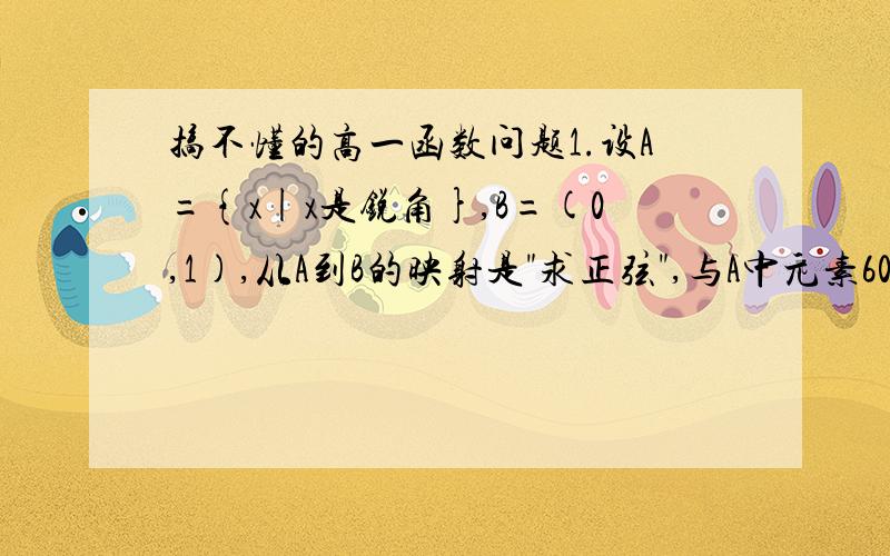 搞不懂的高一函数问题1.设A={x|x是锐角},B=(0,1),从A到B的映射是