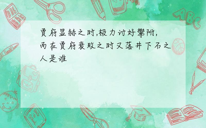 贾府显赫之时,极力讨好攀附,而在贾府衰败之时又落井下石之人是谁