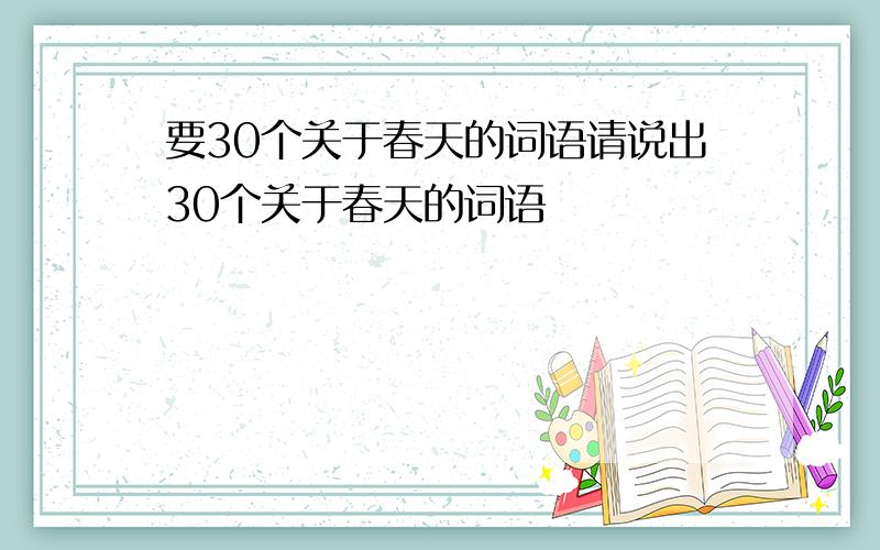 要30个关于春天的词语请说出30个关于春天的词语