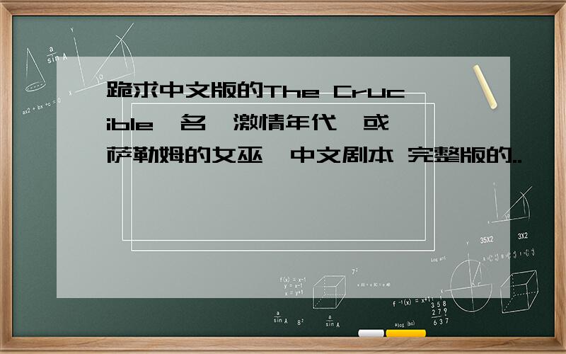 跪求中文版的The Crucible,名《激情年代》或《萨勒姆的女巫》中文剧本 完整版的..