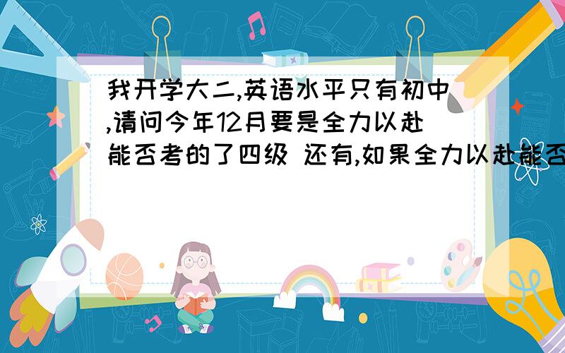 我开学大二,英语水平只有初中,请问今年12月要是全力以赴能否考的了四级 还有,如果全力以赴能否考211的研?