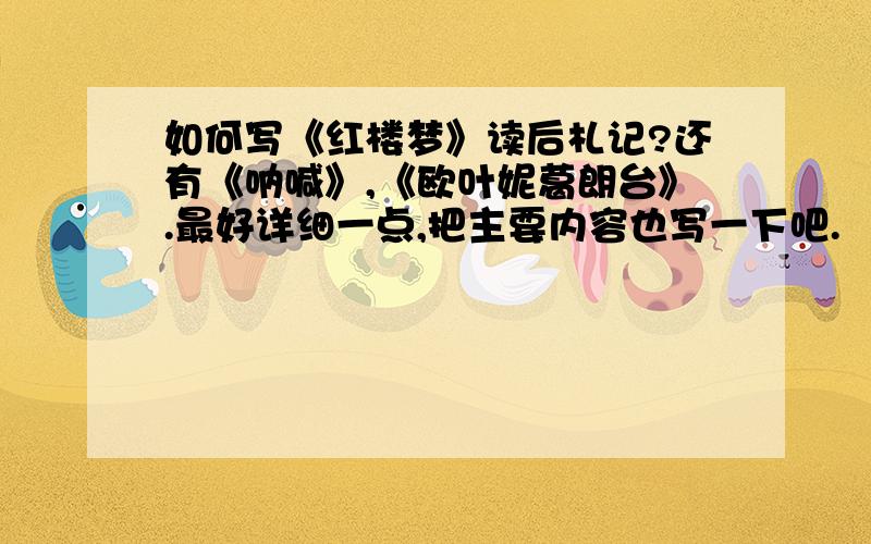 如何写《红楼梦》读后札记?还有《呐喊》,《欧叶妮葛朗台》.最好详细一点,把主要内容也写一下吧.