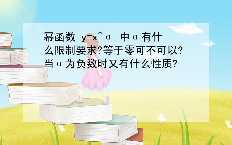 幂函数 y=x^α 中α有什么限制要求?等于零可不可以?当α为负数时又有什么性质?