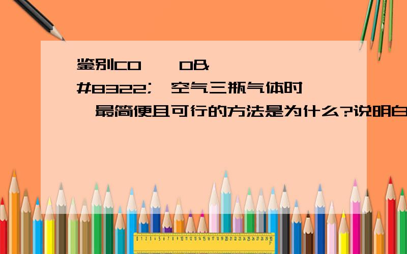 鉴别CO₂,O₂,空气三瓶气体时,最简便且可行的方法是为什么?说明白