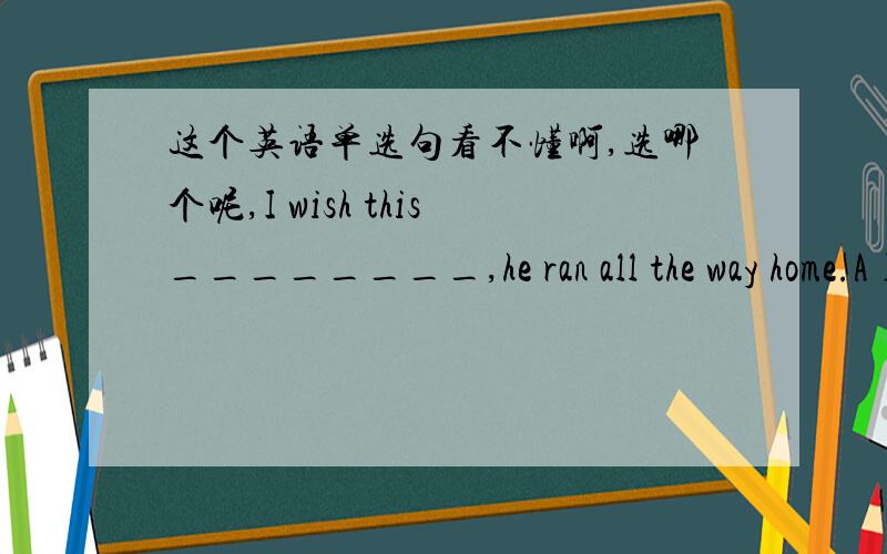 这个英语单选句看不懂啊,选哪个呢,I wish this________,he ran all the way home.A) should be B) were C) is D) has been应该选哪个呢?为什么一个逗号可以连接两个完整的英语句子呢!